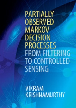 Partially Observed Markov Decision Processes From Filtering to Controlled Sensing, Vikram Krishnamurthy